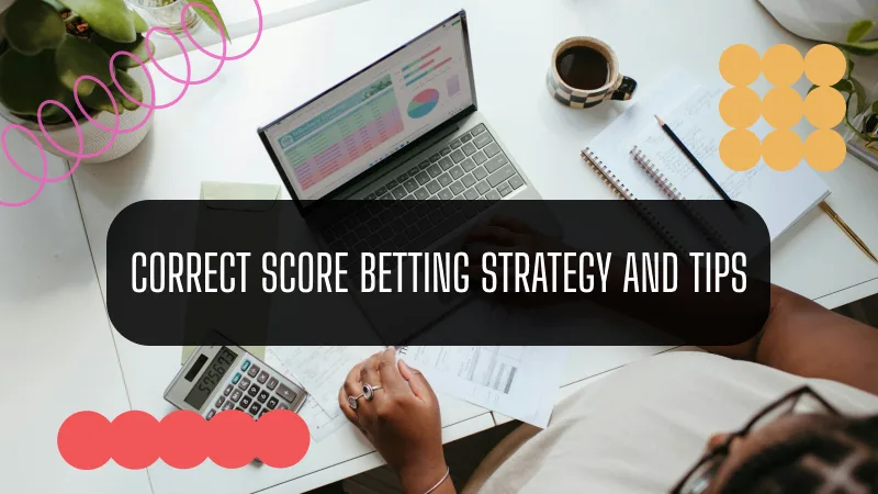 CORRECT SCORE BETTING STRATEGY AND TIPS