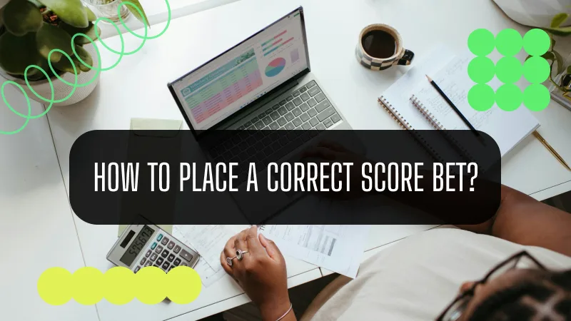 HOW TO PLACE A CORRECT SCORE BET?